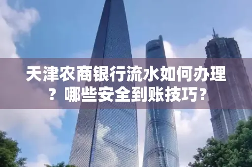 天津农商银行流水如何办理？哪些安全到账技巧？