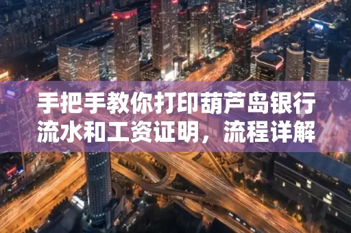 手把手教你打印葫芦岛银行流水和工资证明，流程详解