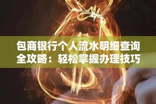 包商银行个人流水明细查询全攻略：轻松掌握办理技巧与避坑指南