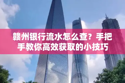 赣州银行流水怎么查？手把手教你高效获取的小技巧