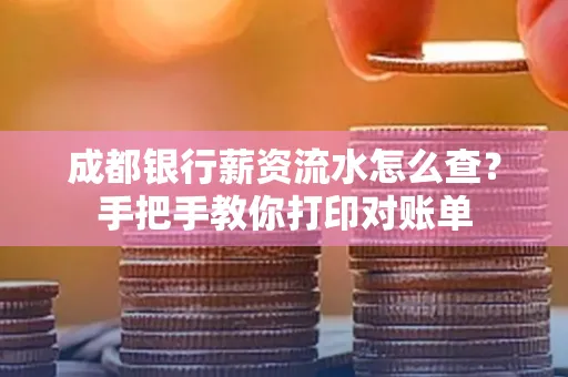 成都银行薪资流水怎么查？手把手教你打印对账单