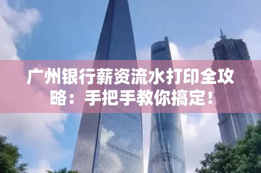 广州银行薪资流水打印全攻略：手把手教你搞定！