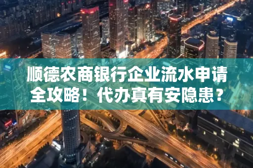 顺德农商银行企业流水申请全攻略！代办真有安隐患？