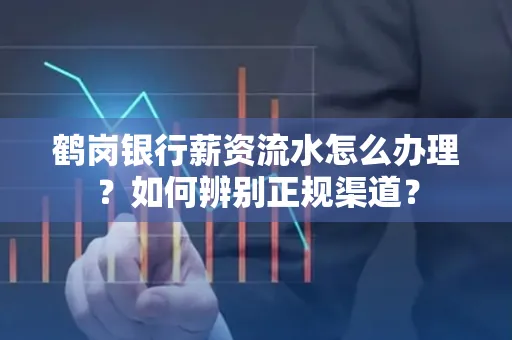 鹤岗银行薪资流水怎么办理？如何辨别正规渠道？
