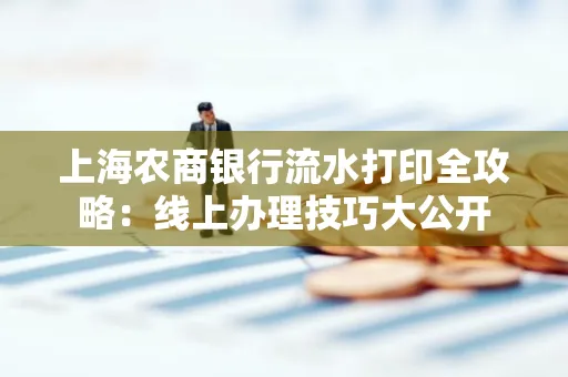 上海农商银行流水打印全攻略：线上办理技巧大公开
